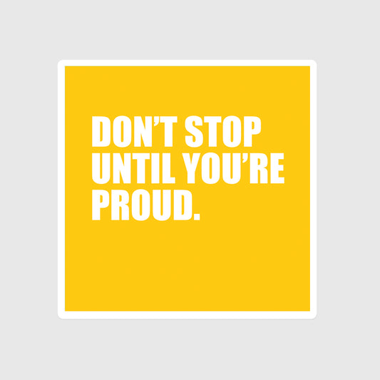 Don't Stop Until You're Proud sticker, Effort, Excellence, Work hard, Road to Success, Yellow